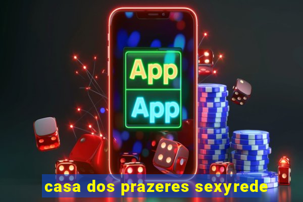 casa dos prazeres sexyrede